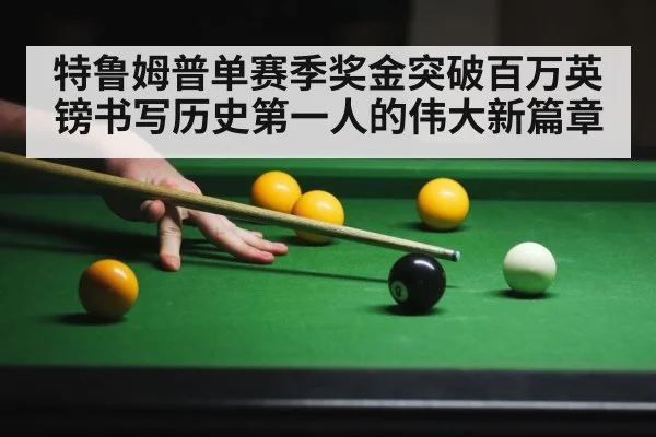 特鲁姆普单赛季奖金突破百万英镑书写历史第一人的伟大新篇章