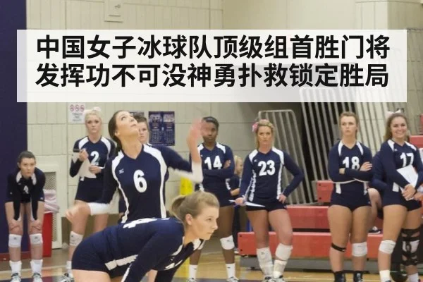 中国女子冰球队顶级组首胜门将发挥功不可没神勇扑救锁定胜局